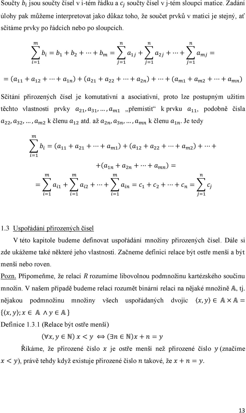 Sčítání přirozených čísel je komutativní a asociativní, proto lze postupným užitím těchto vlastností prvky přemístit k prvku, podobně čísla k členu atd. až k členu. Je tedy 1.