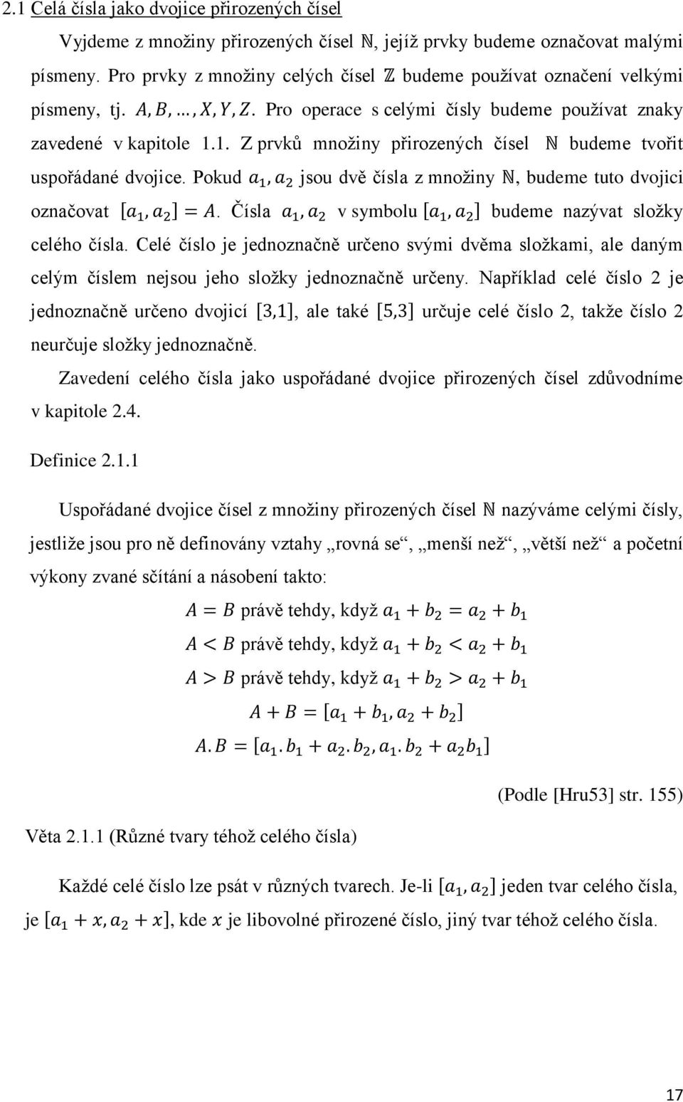 1. Z prvků množiny přirozených čísel budeme tvořit uspořádané dvojice. Pokud jsou dvě čísla z množiny, budeme tuto dvojici označovat [ ]. Čísla v symbolu [ ] budeme nazývat složky celého čísla.