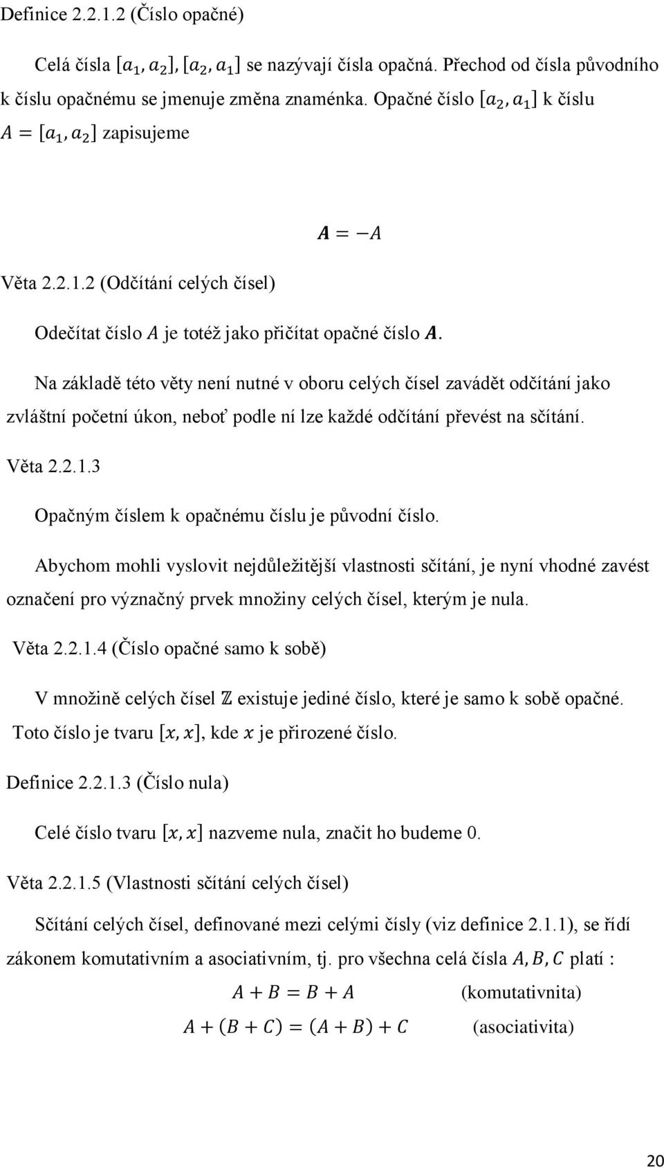 3 Opačným číslem k opačnému číslu je původní číslo. Abychom mohli vyslovit nejdůležitější vlastnosti sčítání, je nyní vhodné zavést označení pro význačný prvek množiny celých čísel, kterým je nula.