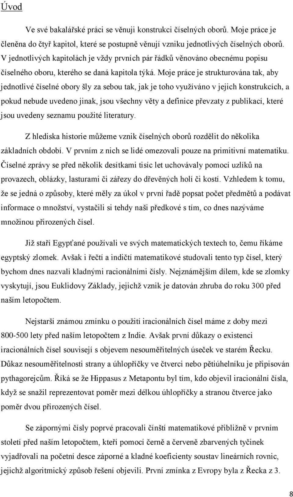 Moje práce je strukturována tak, aby jednotlivé číselné obory šly za sebou tak, jak je toho využíváno v jejich konstrukcích, a pokud nebude uvedeno jinak, jsou všechny věty a definice převzaty z