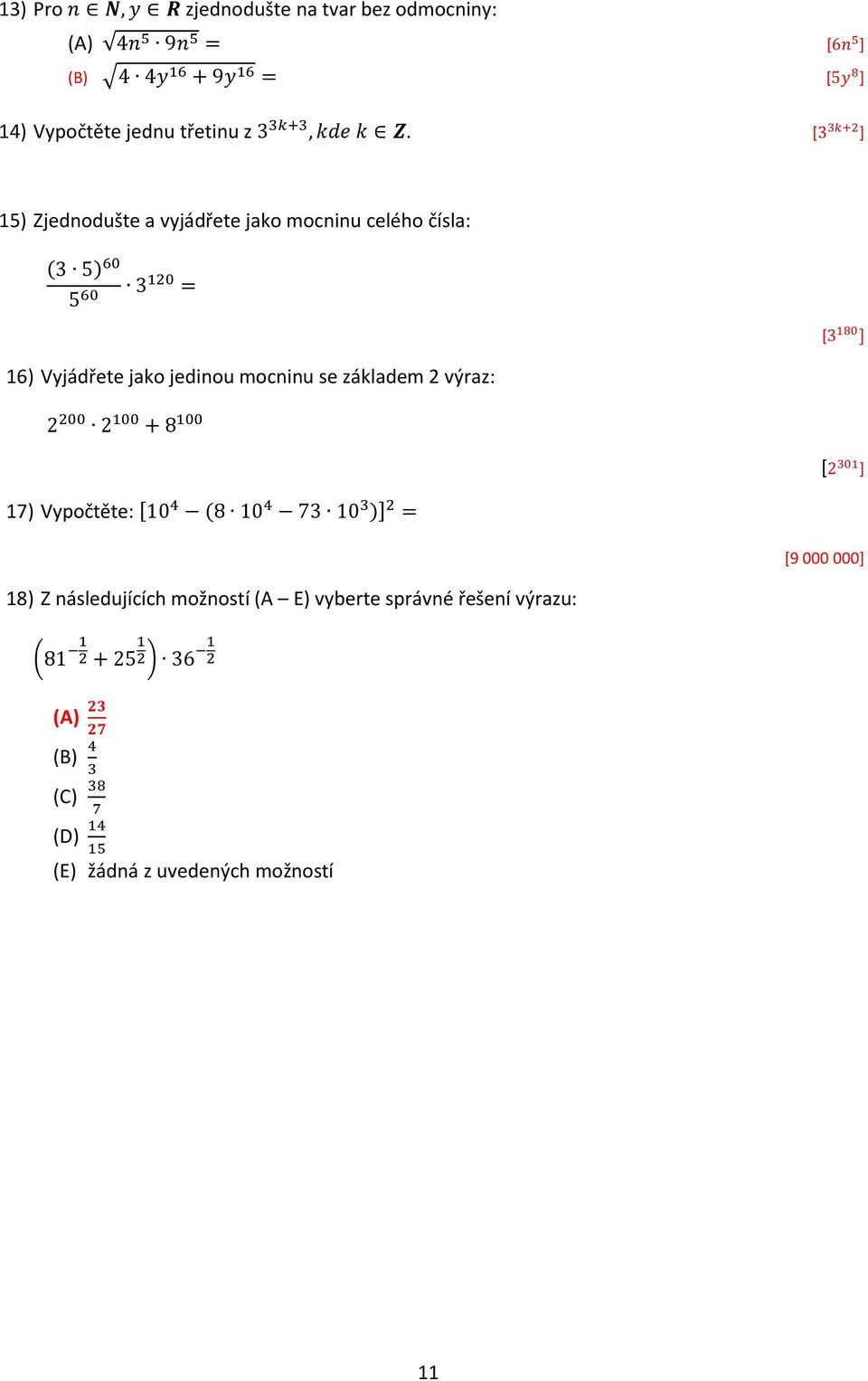 [ k+2 ] 15) Zjednodušte a vyjádřete jako mocninu celého čísla: ( 5) 60 5 60 120 = [ 180 ] 16) Vyjádřete jako jedinou mocninu se