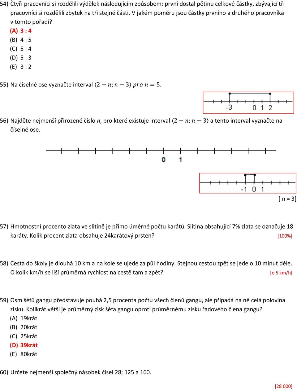 56) Najděte nejmenší přirozené číslo n, pro které existuje interval 2 n; n a tento interval vyznačte na číselné ose. [ n = ] 57) Hmotnostní procento zlata ve slitině je přímo úměrné počtu karátů.