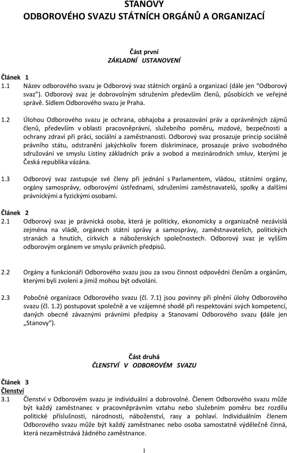 2 Úlohou Odborového svazu je ochrana, obhajoba a prosazování práv a oprávněných zájmů členů, především v oblasti pracovněprávní, služebního poměru, mzdové, bezpečnosti a ochrany zdraví při práci,