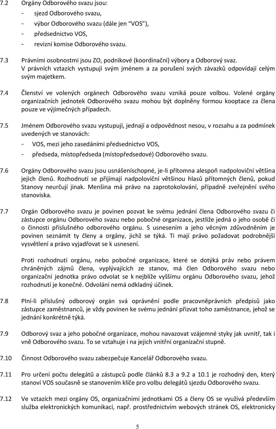4 Členství ve volených orgánech Odborového svazu vzniká pouze volbou. Volené orgány organizačních jednotek Odborového svazu mohou být doplněny formou kooptace za člena pouze ve výjimečných případech.
