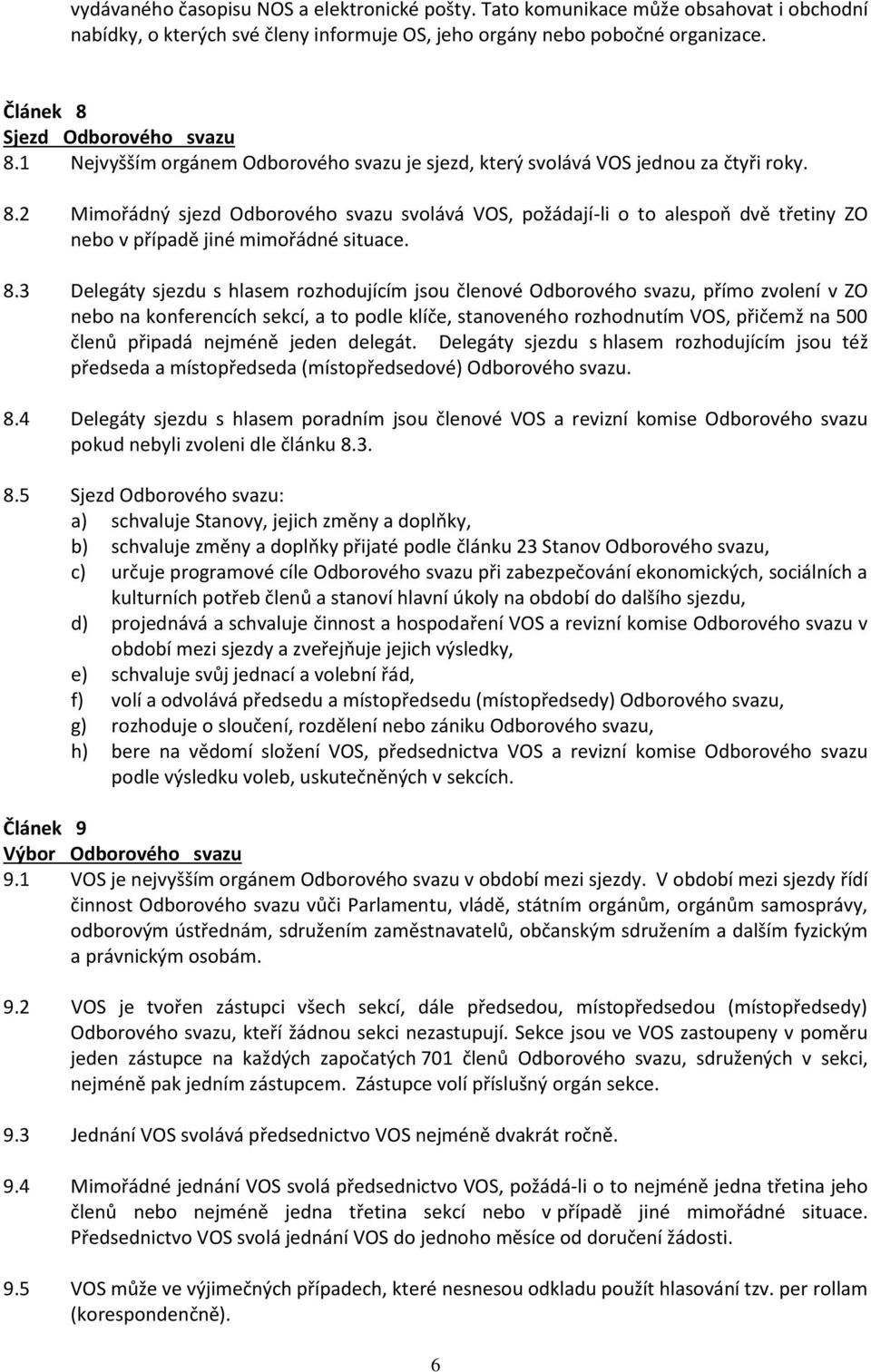 8.3 Delegáty sjezdu s hlasem rozhodujícím jsou členové Odborového svazu, přímo zvolení v ZO nebo na konferencích sekcí, a to podle klíče, stanoveného rozhodnutím VOS, přičemž na 500 členů připadá