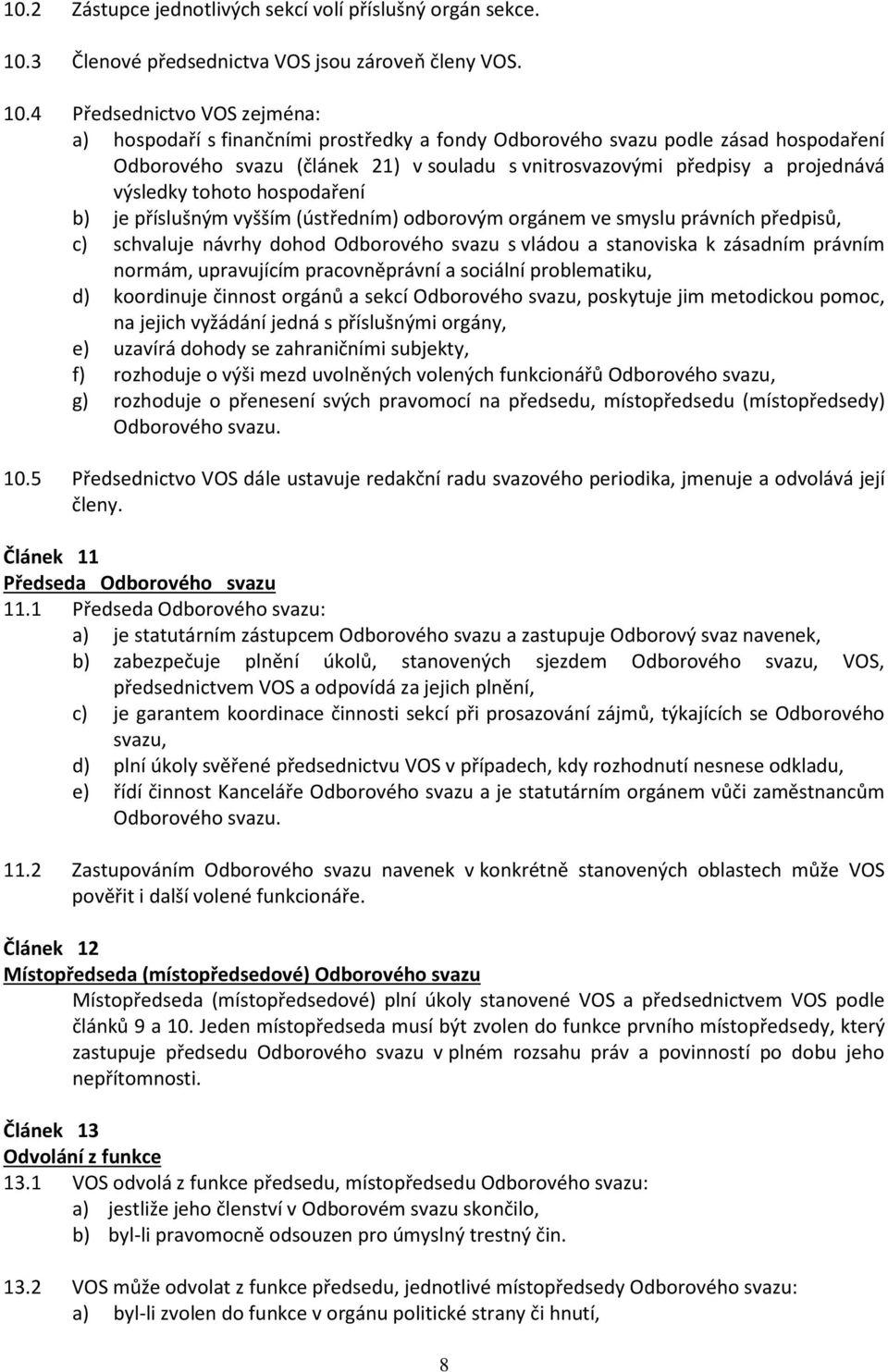 4 Předsednictvo VOS zejména: a) hospodaří s finančními prostředky a fondy Odborového svazu podle zásad hospodaření Odborového svazu (článek 21) v souladu s vnitrosvazovými předpisy a projednává