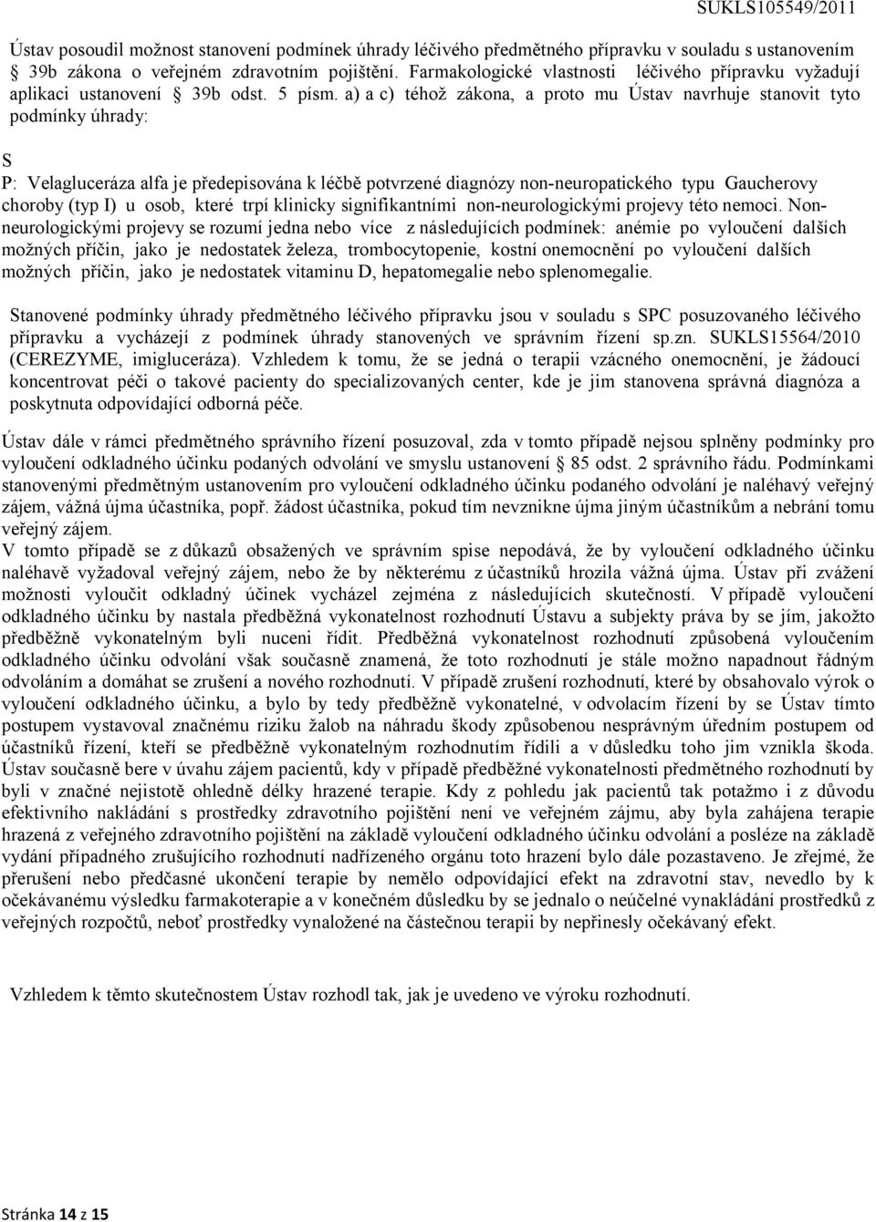 a) a c) téhož zákona, a proto mu Ústav navrhuje stanovit tyto podmínky úhrady: S P: Velagluceráza alfa je předepisována k léčbě potvrzené diagnózy non-neuropatického typu Gaucherovy choroby (typ I) u