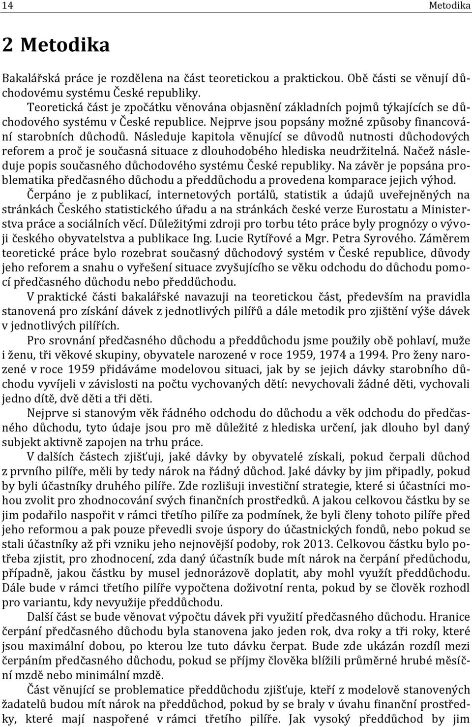 Následuje kapitola věnující se důvodů nutnosti důchodových reforem a proč je současná situace z dlouhodobého hlediska neudržitelná.