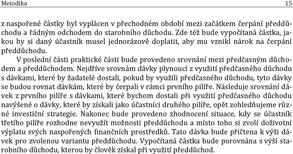V poslední části praktické části bude provedeno srovnání mezi předčasným důchodem a předdůchodem.