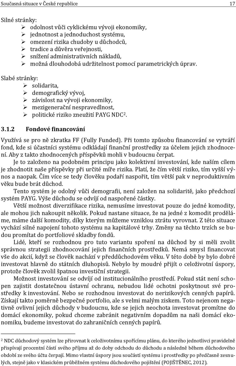 Slabé stránky: solidarita, demografický vývoj, závislost na vývoji ekonomiky, mezigenerační nespravedlnost, politické riziko zneužití PAYG NDC 2. 3.1.