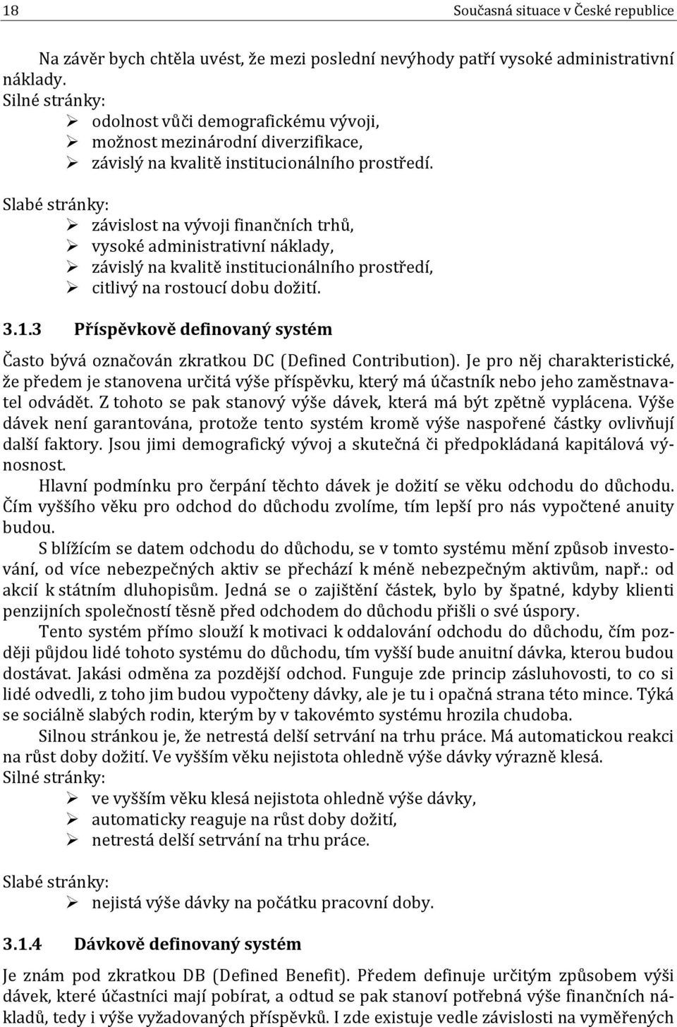 Slabé stránky: závislost na vývoji finančních trhů, vysoké administrativní náklady, závislý na kvalitě institucionálního prostředí, citlivý na rostoucí dobu dožití. 3.1.