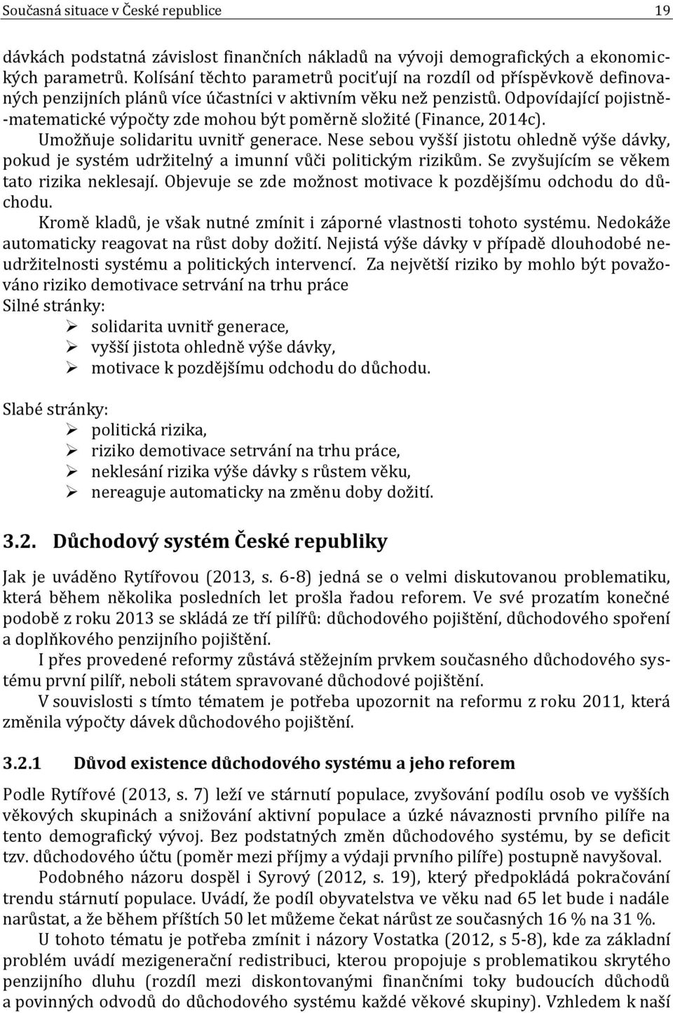 Odpovídající pojistně- -matematické výpočty zde mohou být poměrně složité (Finance, 2014c). Umožňuje solidaritu uvnitř generace.