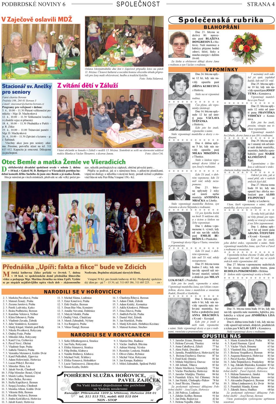 R. Zítko 19. 4., 10.00 11.00 Trénování paměti Mgr. D. Machynková 26. 4., 10.00 11.30 Zpívání s kytarou p. J. Šafránek šechny akce jsou pro seniory zdarma. Prosíme, potvrďte účast na tel. 311 613 612.