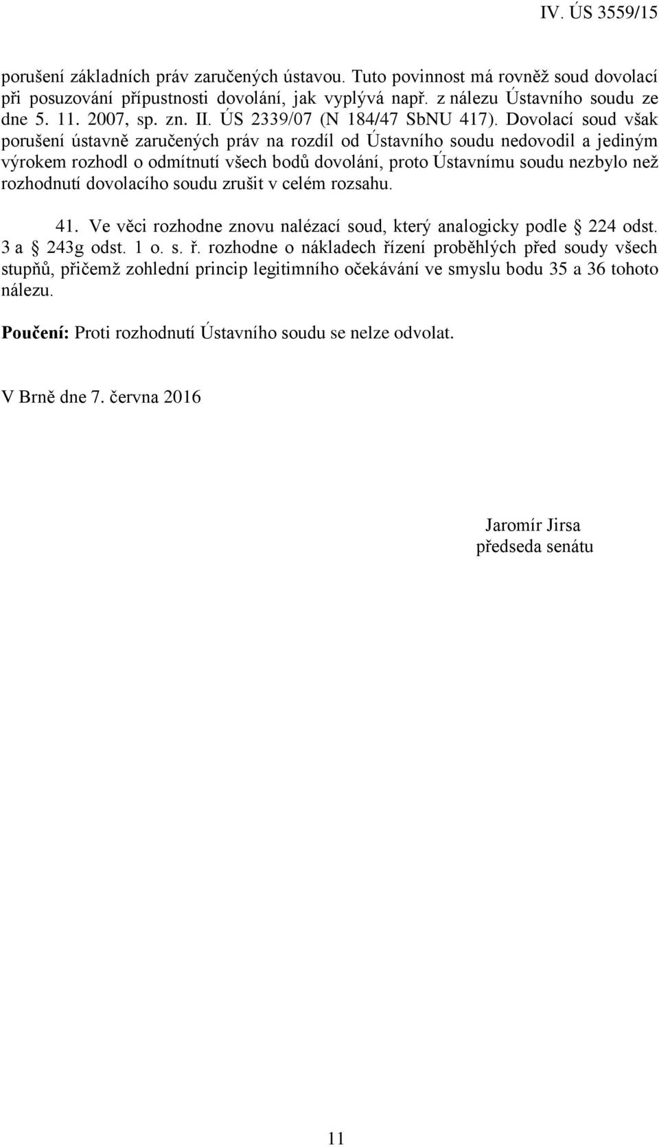 Dovolací soud však porušení ústavně zaručených práv na rozdíl od Ústavního soudu nedovodil a jediným výrokem rozhodl o odmítnutí všech bodů dovolání, proto Ústavnímu soudu nezbylo než rozhodnutí