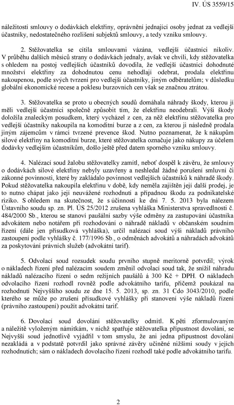 V průběhu dalších měsíců strany o dodávkách jednaly, avšak ve chvíli, kdy stěžovatelka s ohledem na postoj vedlejších účastníků dovodila, že vedlejší účastníci dohodnuté množství elektřiny za