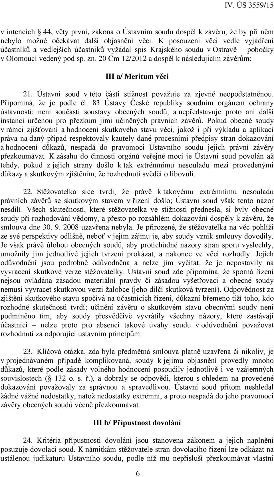 20 Cm 12/2012 a dospěl k následujícím závěrům: III a/ Meritum věci 21. Ústavní soud v této části stížnost považuje za zjevně neopodstatněnou. Připomíná, že je podle čl.