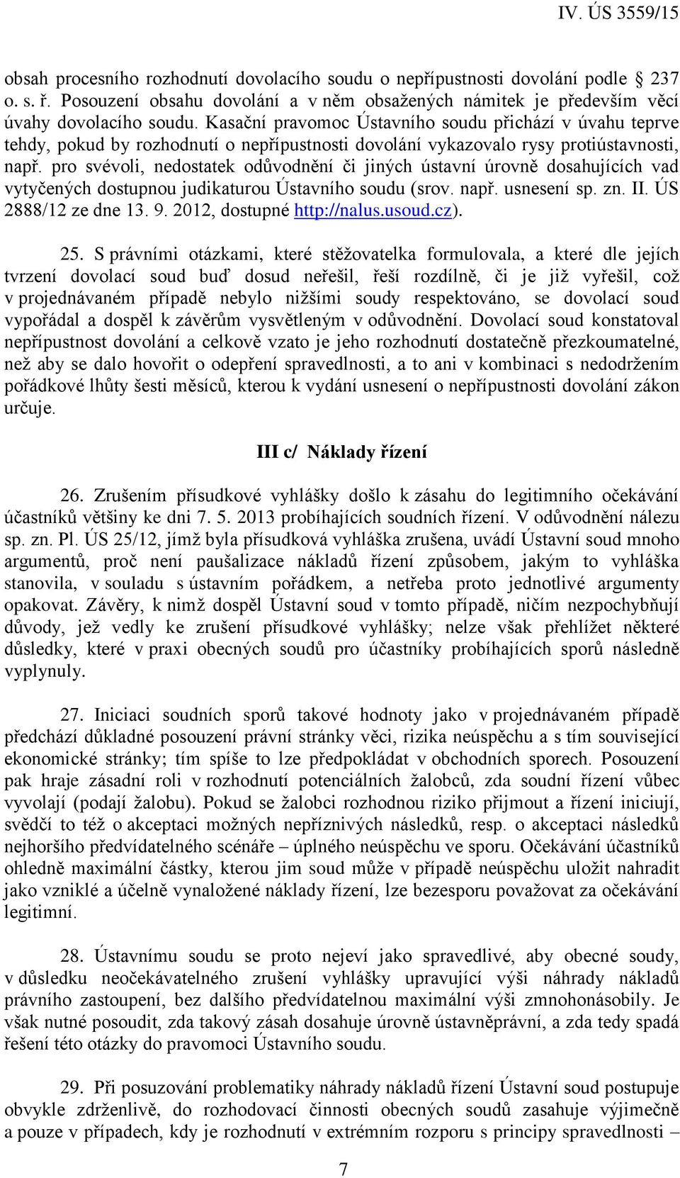 pro svévoli, nedostatek odůvodnění či jiných ústavní úrovně dosahujících vad vytyčených dostupnou judikaturou Ústavního soudu (srov. např. usnesení sp. zn. II. ÚS 2888/12 ze dne 13. 9.