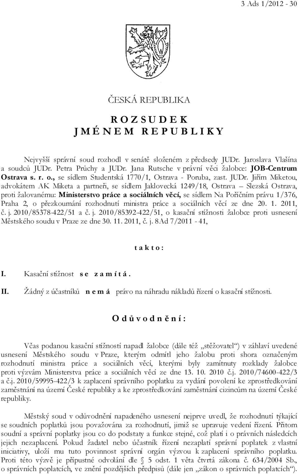 Jiřím Miketou, advokátem AK Miketa a partneři, se sídlem Jaklovecká 1249/18, Ostrava Slezská Ostrava, proti žalovanému: Ministerstvo práce a sociálních věcí, se sídlem Na Poříčním právu 1/376, Praha