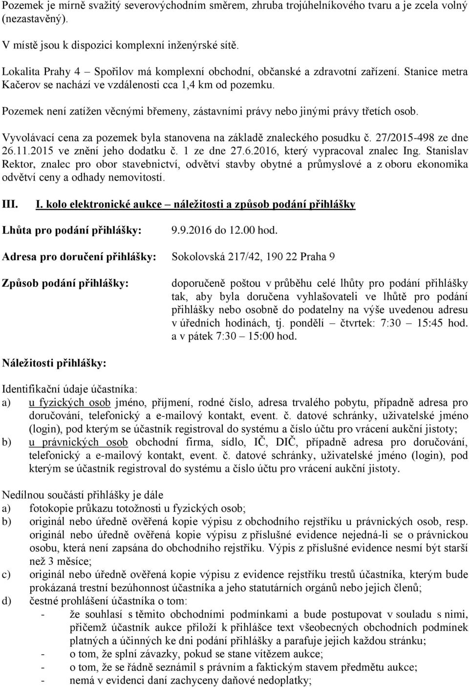 Pozemek není zatížen věcnými břemeny, zástavními právy nebo jinými právy třetích osob. Vyvolávací cena za pozemek byla stanovena na základě znaleckého posudku č. 27/2015-498 ze dne 26.11.