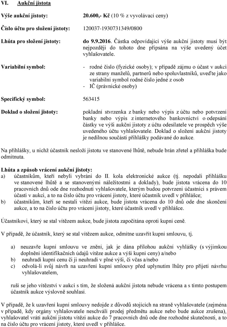 - rodné číslo (fyzické osoby); v případě zájmu o účast v aukci ze strany manželů, partnerů nebo spoluvlastníků, uveďte jako variabilní symbol rodné číslo jedné z osob - IČ (právnické osoby)