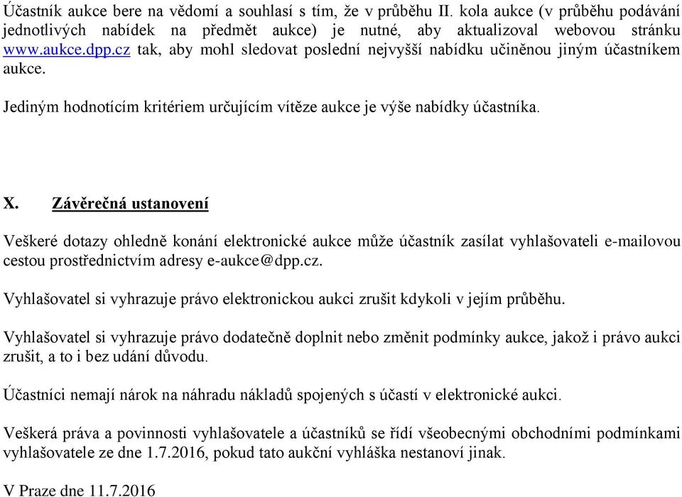 Závěrečná ustanovení Veškeré dotazy ohledně konání elektronické aukce může účastník zasílat vyhlašovateli e-mailovou cestou prostřednictvím adresy e-aukce@dpp.cz.
