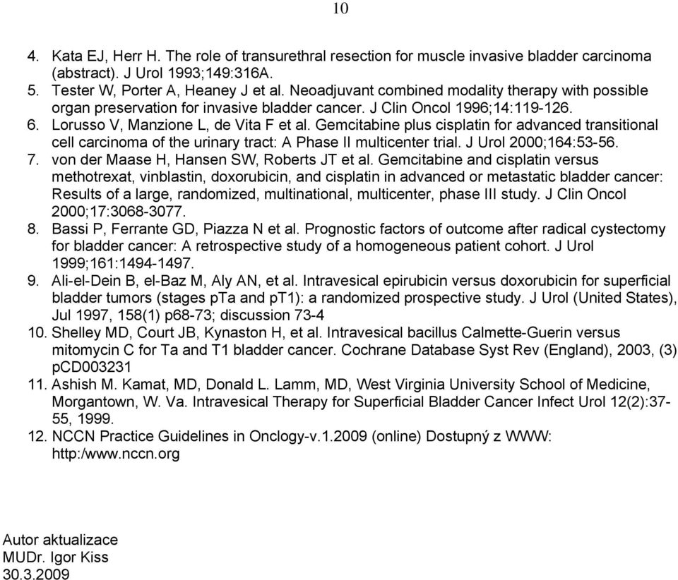 Gemcitabine plus cisplatin for advanced transitional cell carcinoma of the urinary tract: A Phase II multicenter trial. J Urol 2000;164:53-56. 7. von der Maase H, Hansen SW, Roberts JT et al.