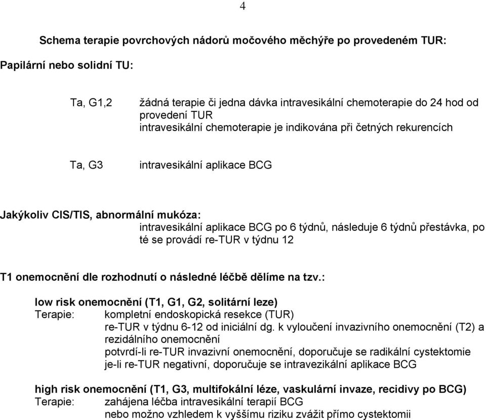 přestávka, po té se provádí re-tur v týdnu 12 T1 onemocnění dle rozhodnutí o následné léčbě dělíme na tzv.