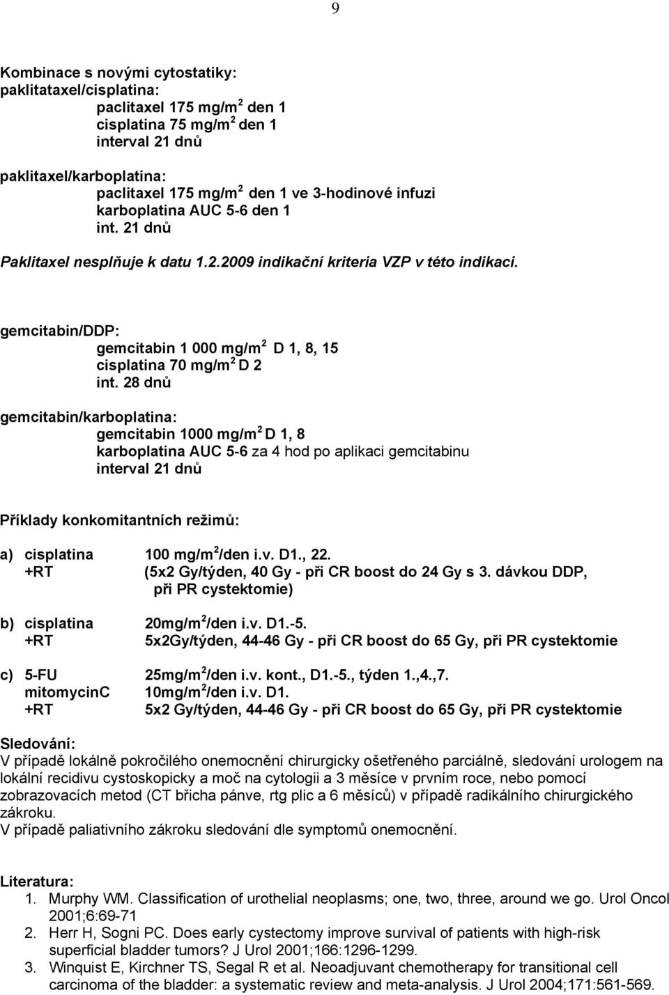 gemcitabin/ddp: gemcitabin 1 000 mg/m 2 D 1, 8, 15 cisplatina 70 mg/m 2 D 2 int.