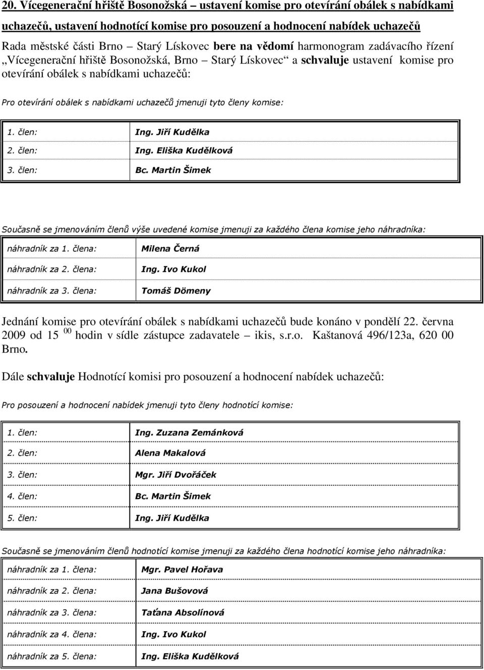 s nabídkami uchazečů jmenuji tyto členy komise: 1. člen: Ing. Jiří Kudělka 2. člen: Ing. Eliška Kudělková 3. člen: Bc.