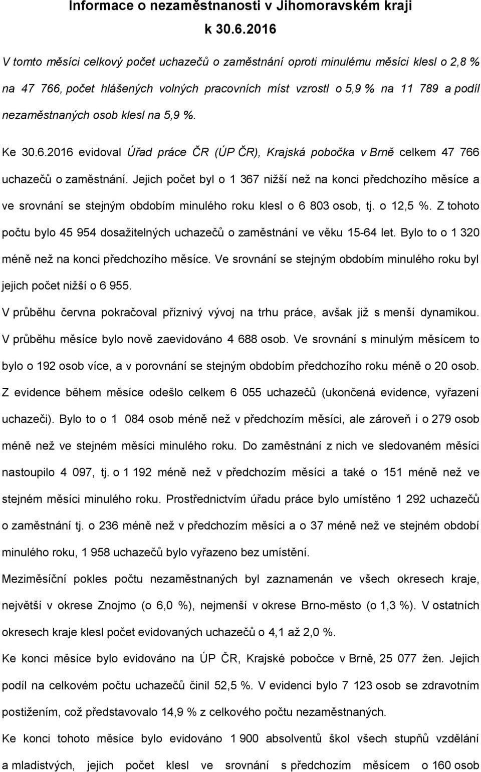 klesl na 5,9 %. Ke 30.6.2016 evidoval Úřad práce ČR (ÚP ČR), Krajská pobočka v Brně celkem 47 766 uchazečů o zaměstnání.