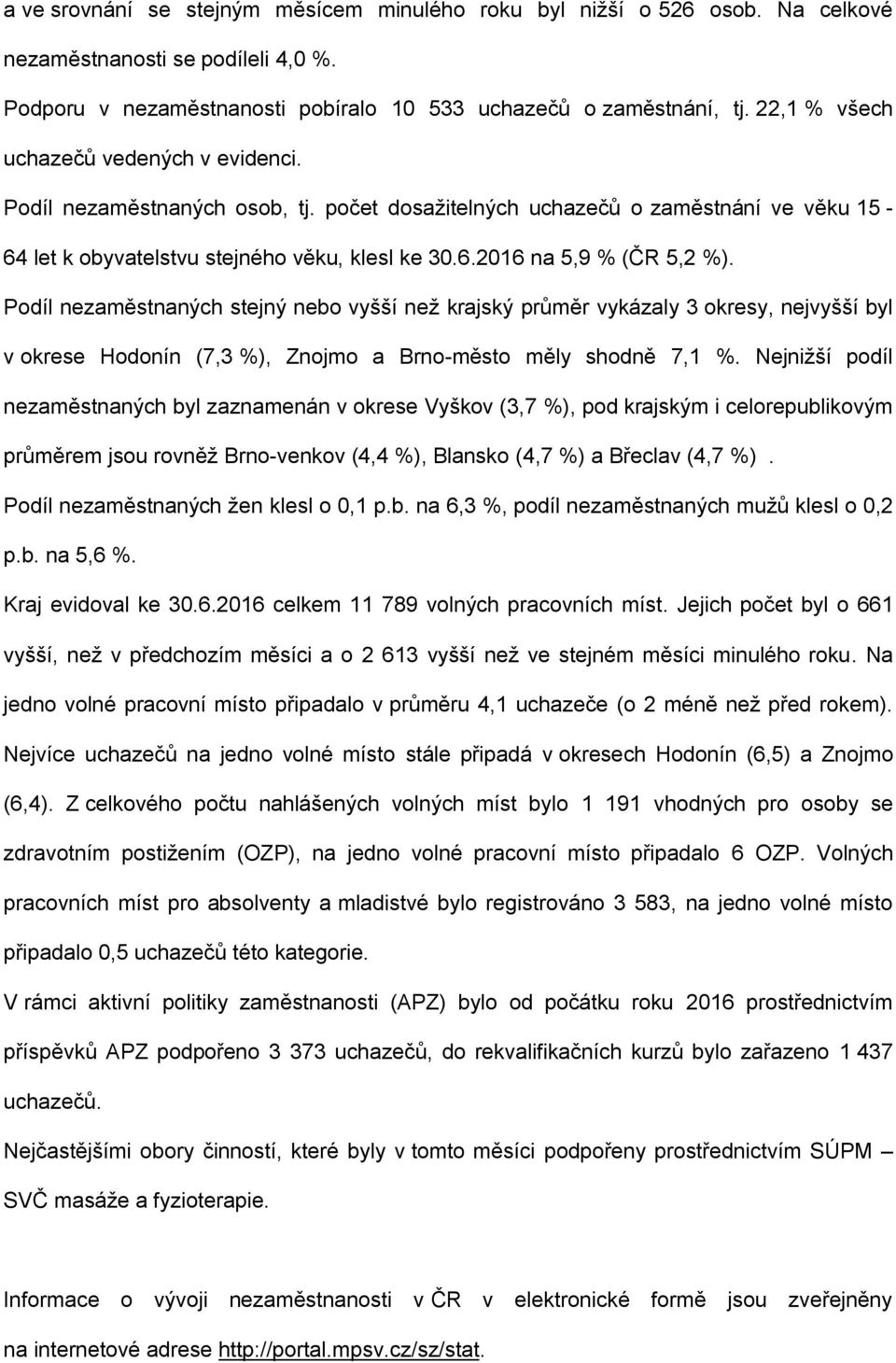 Podíl nezaměstnaných stejný nebo vyšší než krajský průměr vykázaly 3 okresy, nejvyšší byl v okrese Hodonín (7,3 %), Znojmo a Brno-město měly shodně 7,1 %.