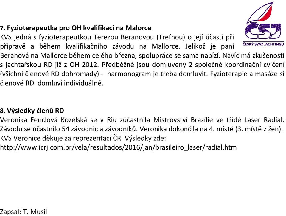 Předběžně jsou domluveny 2 společné koordinační cvičení (všichni členové RD dohromady) - harmonogram je třeba domluvit. Fyzioterapie a masáže si členové RD domluví individuálně. 8.