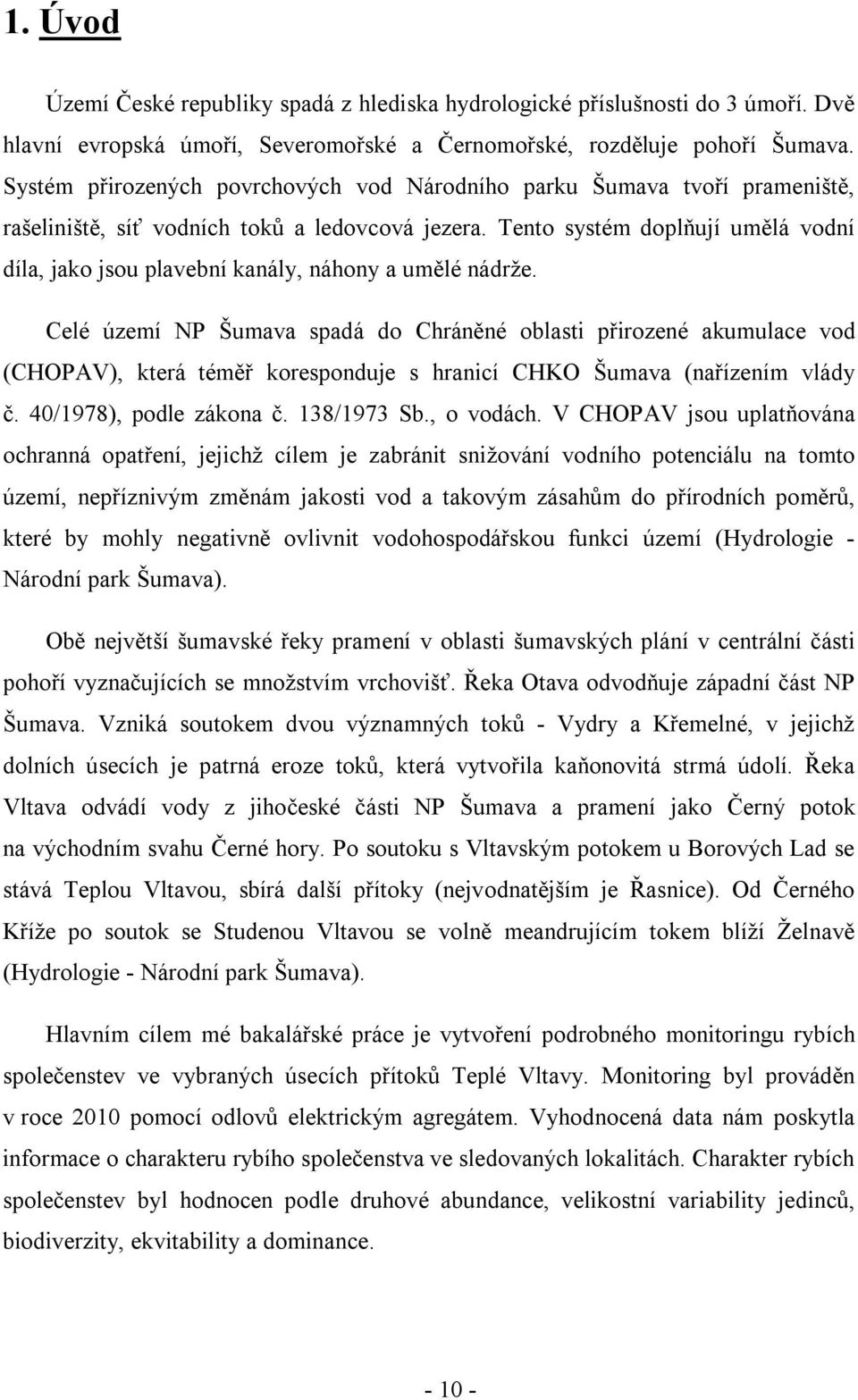 Tento systém doplňují umělá vodní díla, jako jsou plavební kanály, náhony a umělé nádrže.