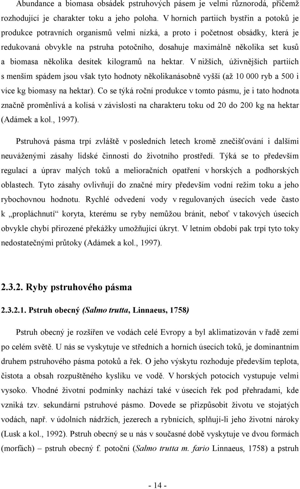 biomasa několika desítek kilogramů na hektar. V nižších, úživnějších partiích s menším spádem jsou však tyto hodnoty několikanásobně vyšší (až 10 000 ryb a 500 i více kg biomasy na hektar).