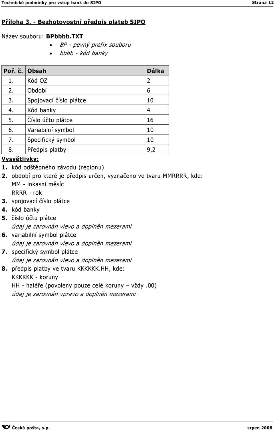 kód odštěpného závodu (regionu) 2. období pro které je předpis určen, vyznačeno ve tvaru MMRRRR, kde: MM - inkasní měsíc 3. spojovací číslo plátce 4.