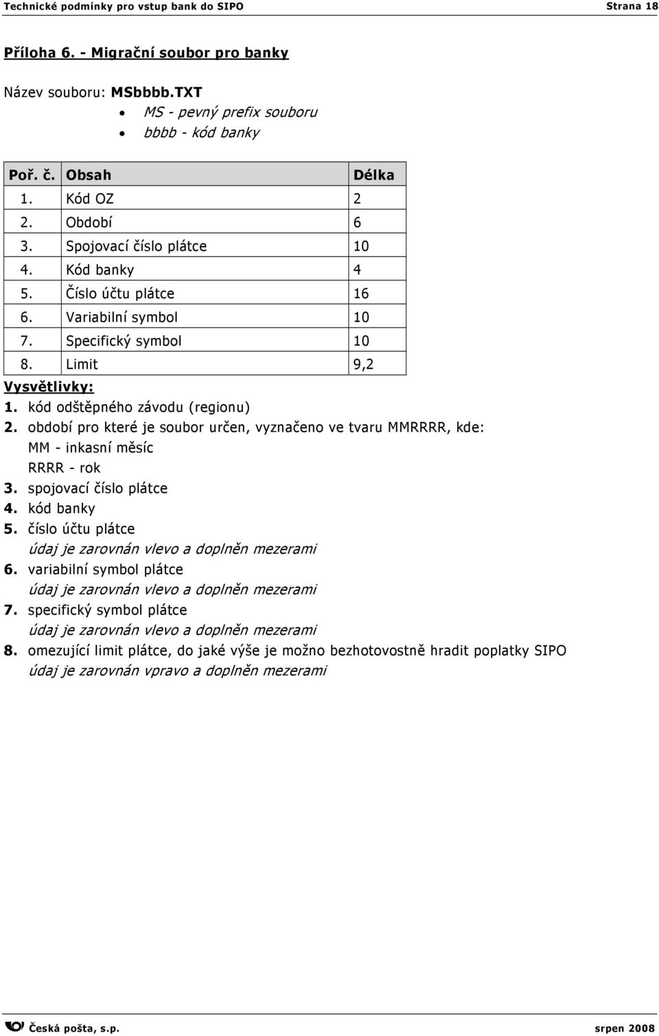 kód odštěpného závodu (regionu) 2. období pro které je soubor určen, vyznačeno ve tvaru MMRRRR, kde: MM - inkasní měsíc 3. spojovací číslo plátce 4.