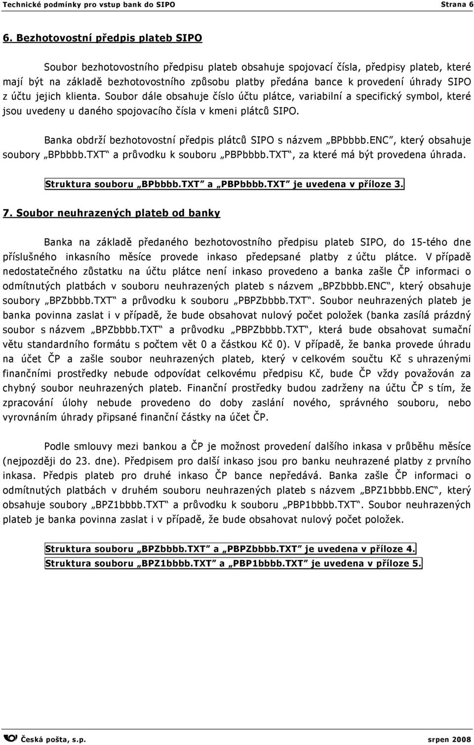 úhrady SIPO z účtu jejich klienta. Soubor dále obsahuje číslo účtu plátce, variabilní a specifický symbol, které jsou uvedeny u daného spojovacího čísla v kmeni plátců SIPO.