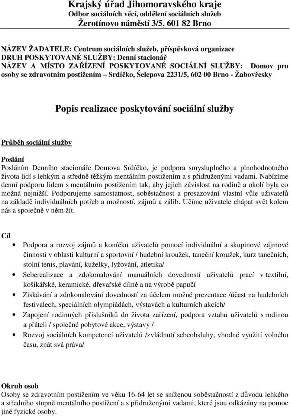 plnohodnotného života lidí s lehkým a středně těžkým mentálním postižením a s přidruženými vadami.
