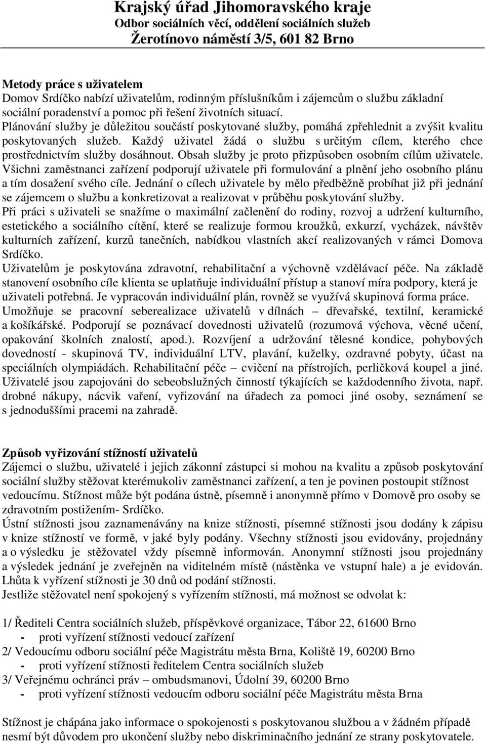 Každý uživatel žádá o službu s určitým cílem, kterého chce prostřednictvím služby dosáhnout. Obsah služby je proto přizpůsoben osobním cílům uživatele.