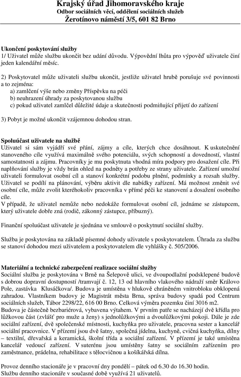 c) pokud uživatel zamlčel důležité údaje a skutečnosti podmiňující přijetí do zařízení 3) Pobyt je možné ukončit vzájemnou dohodou stran.