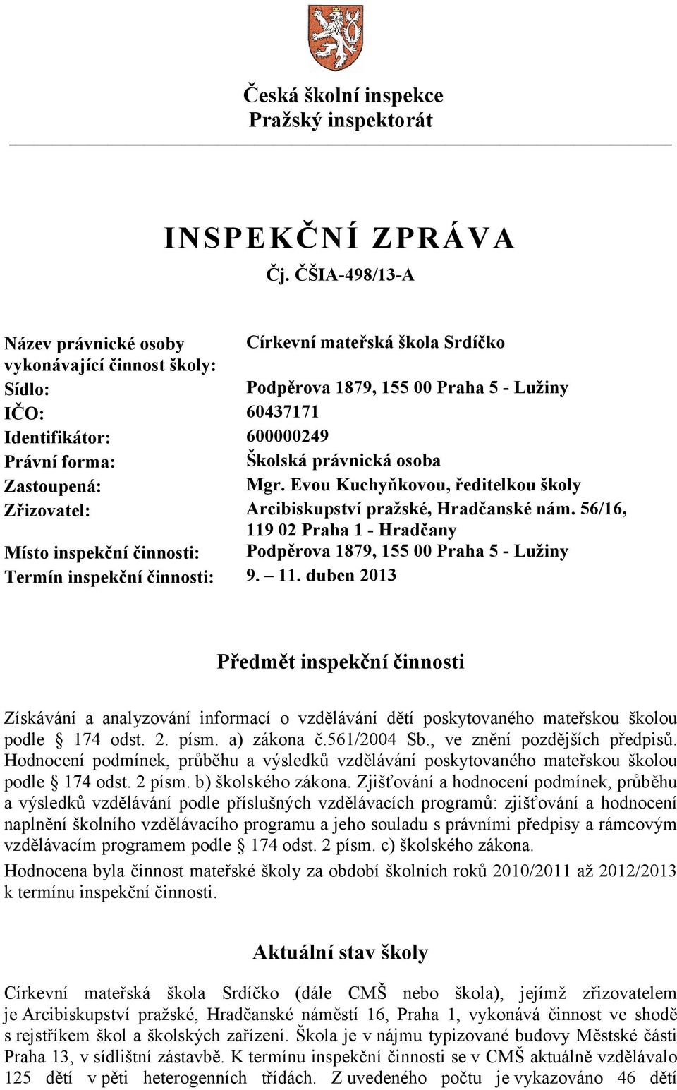 Školská právnická osoba Zastoupená: Mgr. Evou Kuchyňkovou, ředitelkou školy Zřizovatel: Arcibiskupství pražské, Hradčanské nám.