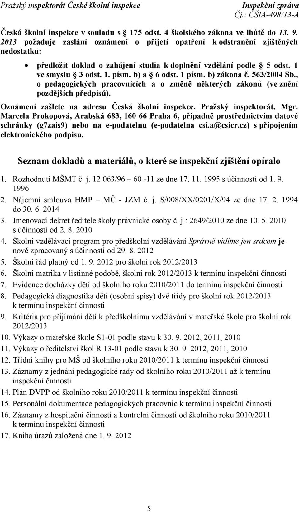 1 písm. b) zákona č. 563/2004 Sb., o pedagogických pracovnících a o změně některých zákonů (ve znění pozdějších předpisů). Oznámení zašlete na adresu Česká školní inspekce, Pražský inspektorát, Mgr.