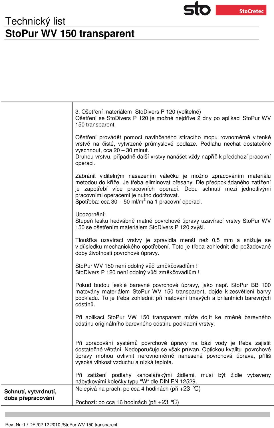 Druhou vrstvu, případně další vrstvy nanášet vždy napříč k předchozí pracovní operaci. Zabránit viditelným nasazením válečku je možno zpracováním materiálu metodou do kříže.