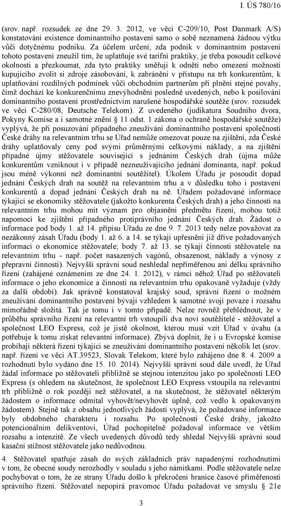 odnětí nebo omezení možností kupujícího zvolit si zdroje zásobování, k zabránění v přístupu na trh konkurentům, k uplatňování rozdílných podmínek vůči obchodním partnerům při plnění stejné povahy,