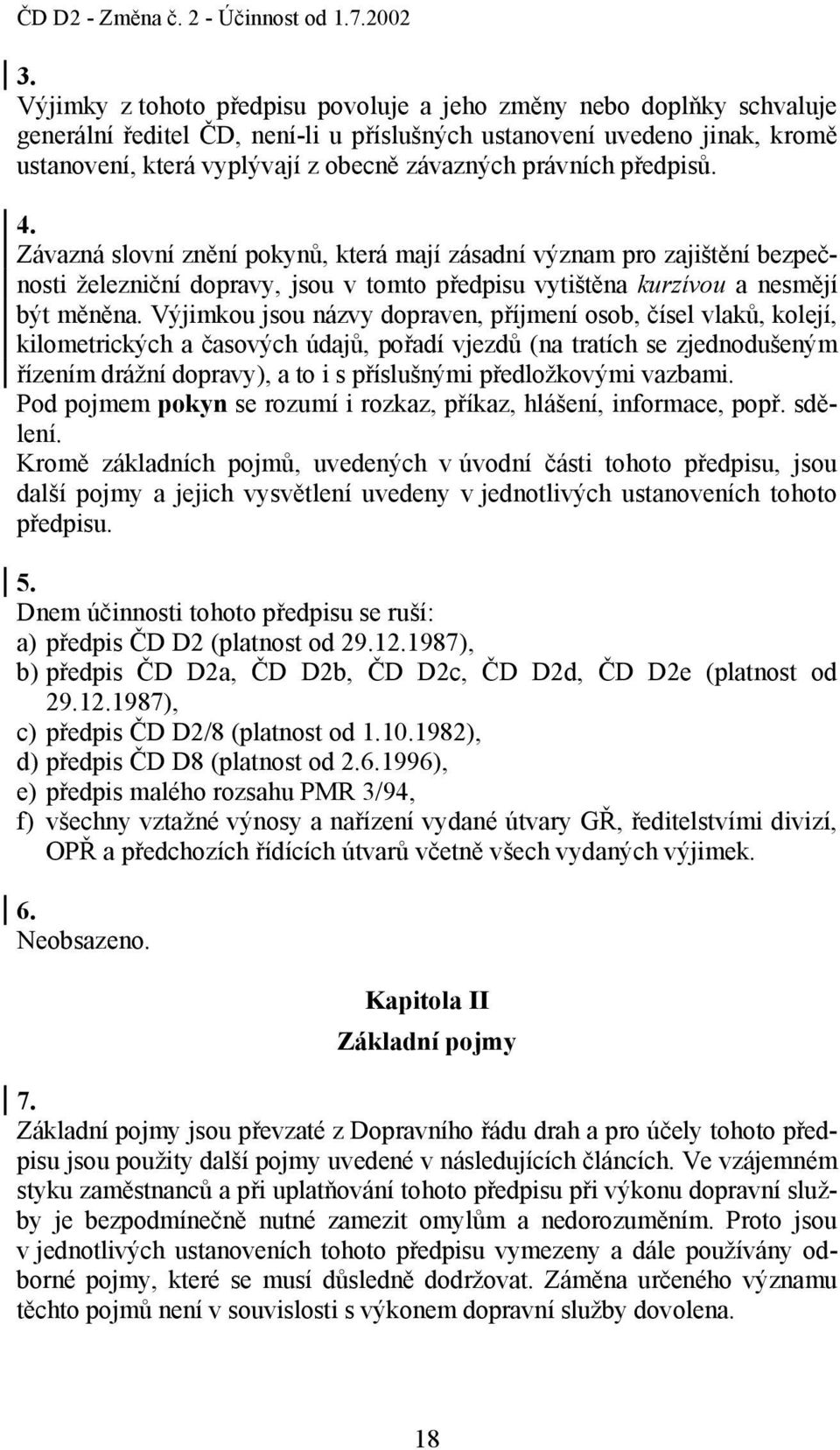 Výjimkou jsou názvy dopraven, příjmení osob, čísel vlaků, kolejí, kilometrických a časových údajů, pořadí vjezdů (na tratích se zjednodušeným řízením drážní dopravy), a to i s příslušnými