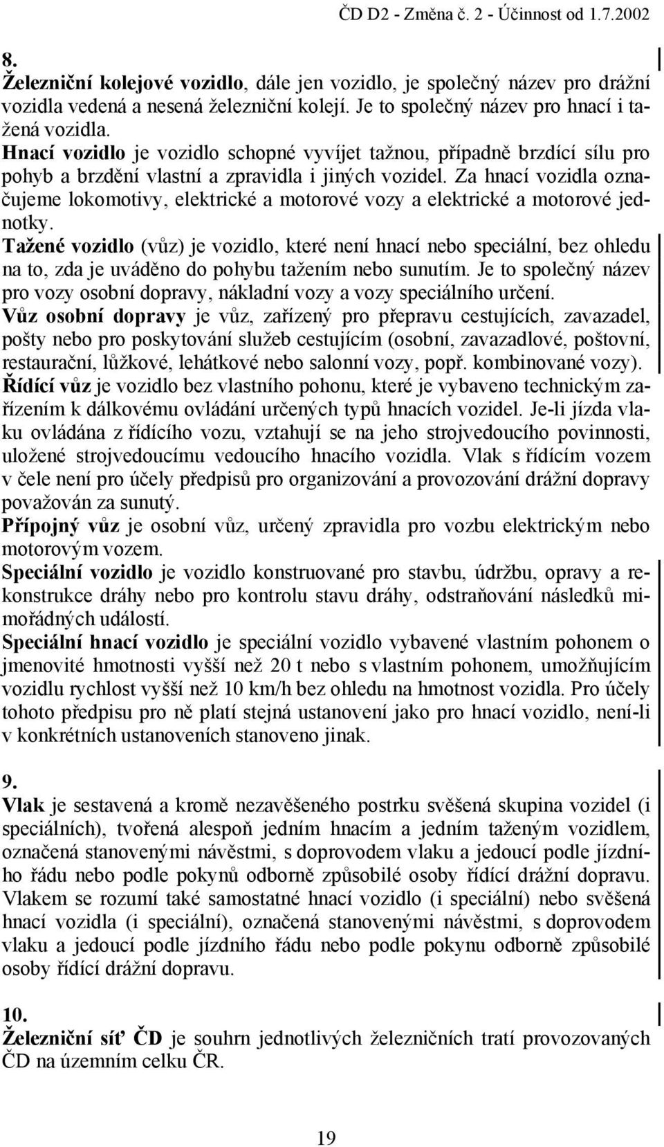 Za hnací vozidla označujeme lokomotivy, elektrické a motorové vozy a elektrické a motorové jednotky.