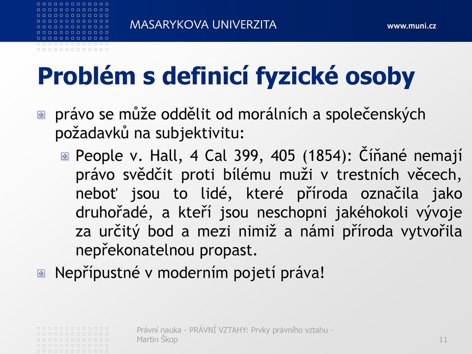 Hall, 4 Cal 399, 405 (1854): Číňané nemají právo svědčit proti bílému muži v trestních věcech, neboť jsou to