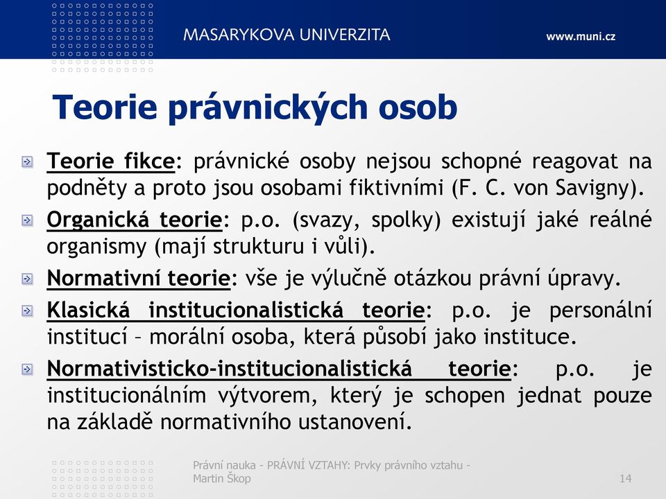 Normativní teorie: vše je výlučně otázkou právní úpravy. Klasická institucionalistická teorie: p.o. je personální institucí morální osoba, která působí jako instituce.