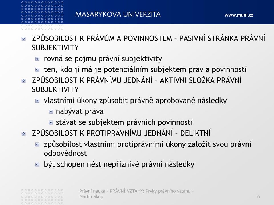 způsobit právně aprobované následky nabývat práva stávat se subjektem právních povinností ZPŮSOBILOST K PROTIPRÁVNÍMU JEDNÁNÍ