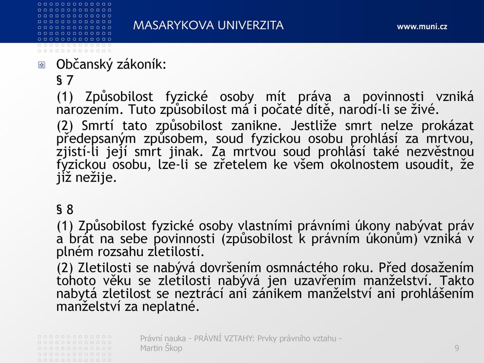 Za mrtvou soud prohlásí také nezvěstnou fyzickou osobu, lze-li se zřetelem ke všem okolnostem usoudit, že již nežije.